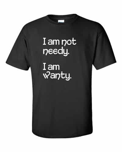 I'm Not Needy T-Shirt (black)