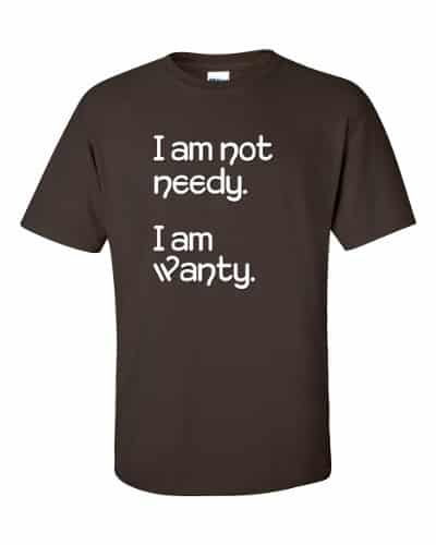 I'm Not Needy T-Shirt (chocolate)
