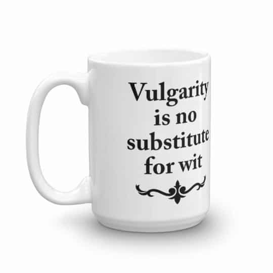 Vulgarity is no Substitute for Wit Mug - 15 left