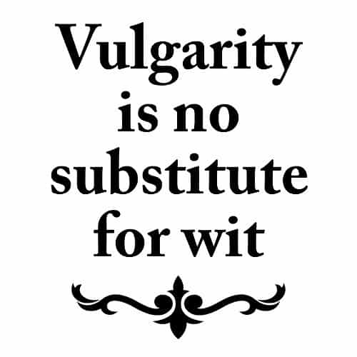 Vulgarity is no Substitute for Wit