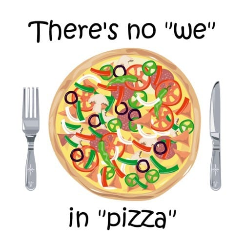 There's No We in Pizza