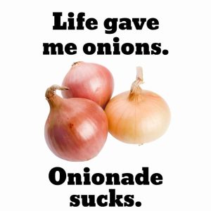 Life Gave Me Onions