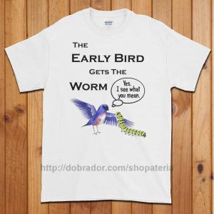 The Early Bird Gets the Worm T-Shirt