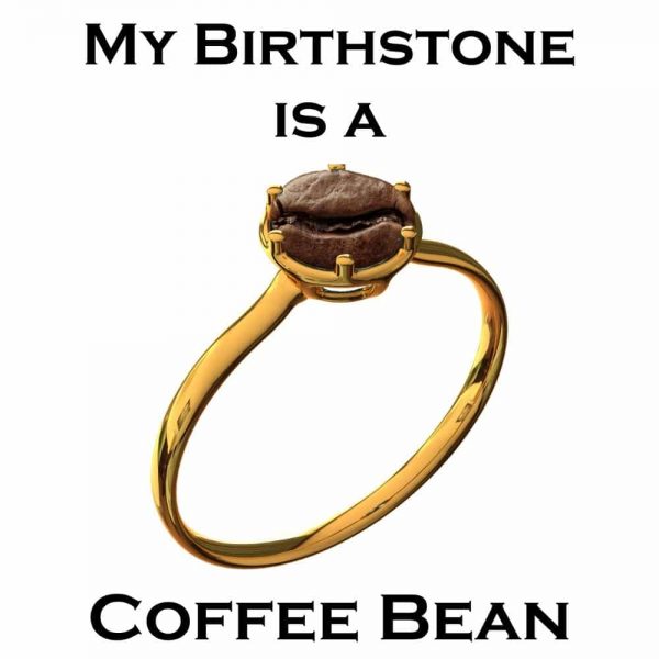 My Birthstone is a Coffee Bean