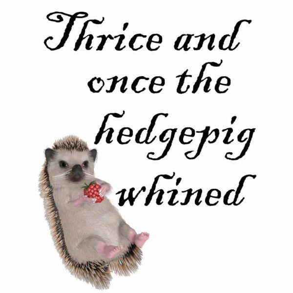 Thrice and Once the Hedgepig Whined