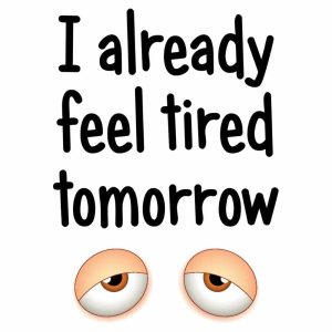 I Already Feel Tired Tomorrow