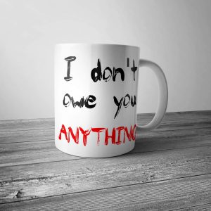 I Don't Owe You Anything Mug