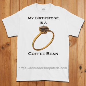 My Birthstone is a Coffee Bean T-Shirt