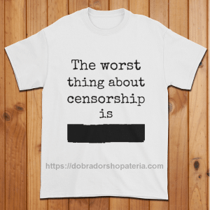 The Worst Thing About Censorship T-Shirt