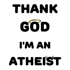 Thank God I'm an Atheist