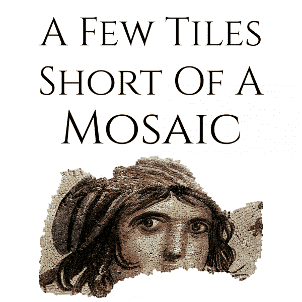 A Few Tiles Short of a Mosaic