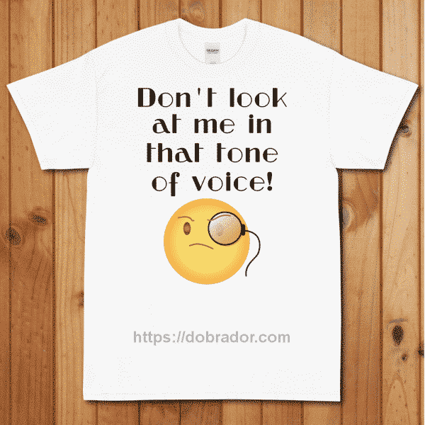 Don't Look at Me in That Tone of Voice T-Shirt