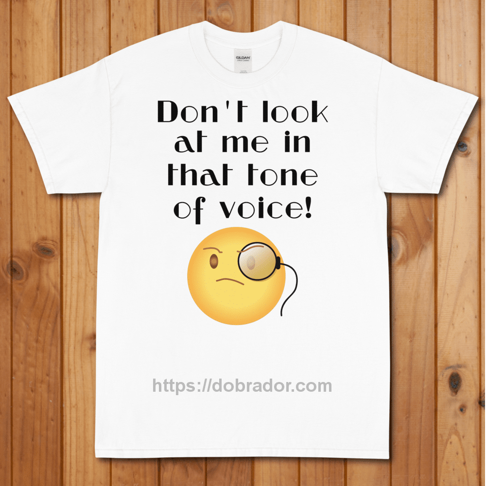Don't Look at Me in That Tone of Voice T-Shirt