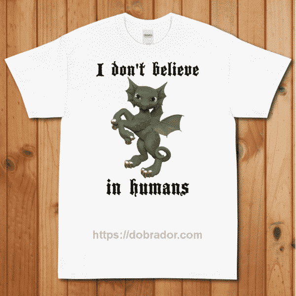 I Don't Believe in Humans - Dragon T-Shirt