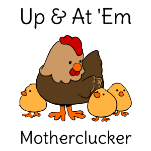 Up and At 'Em, Motherclucker