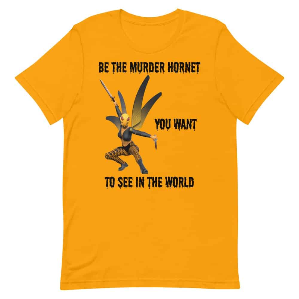 Be the Murder Hornet You Want to See T-Shirt (Unisex)