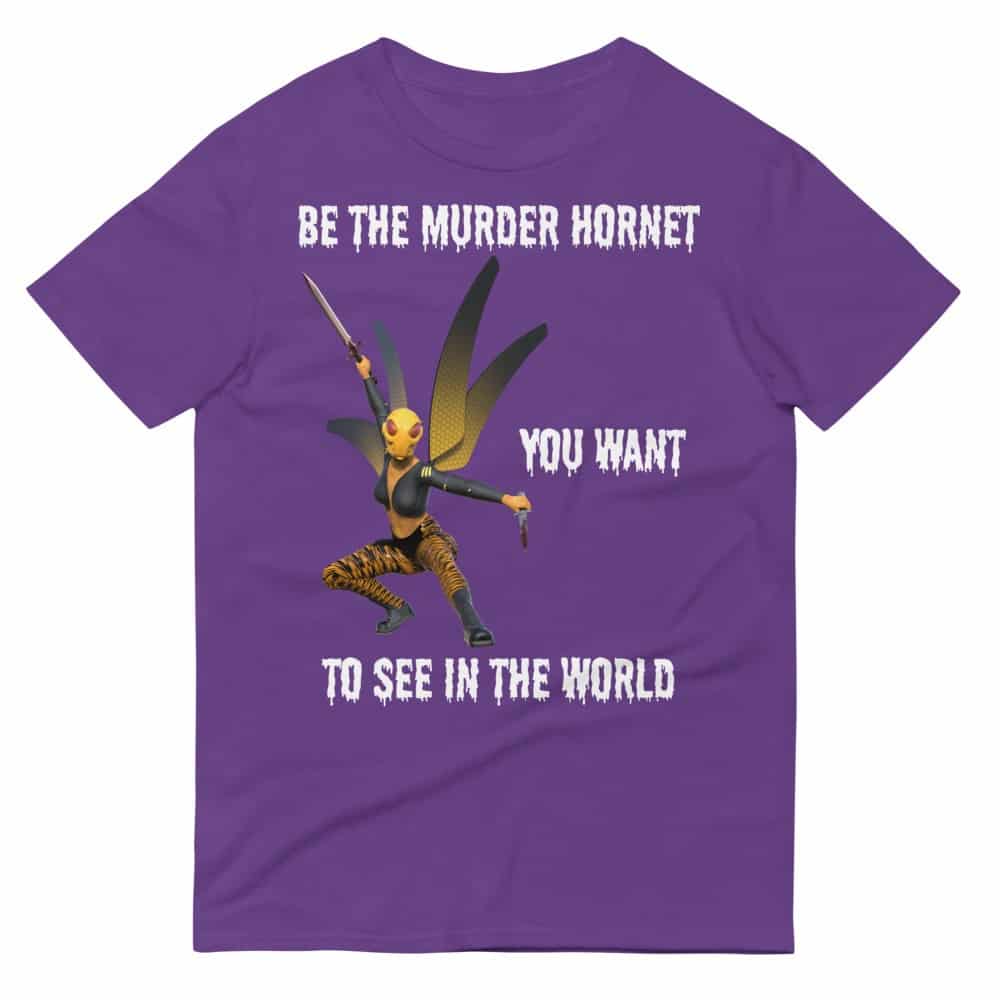 Be the Murder Hornet You Want to See T-Shirt (Unisex)