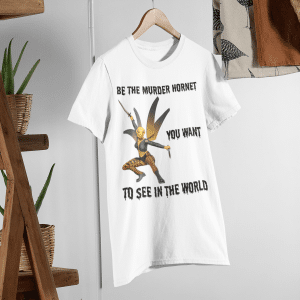 Be the Murder Hornet You Want to See in the World T-Shirt