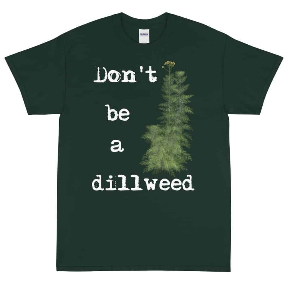 Don't be a Dillweed T-Shirt (Unisex)