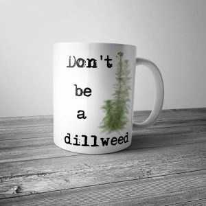 Don't be a Dillweed Mug