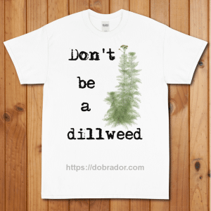 Don't be a Dillweed T-Shirt