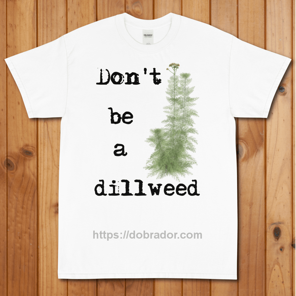 Don't be a Dillweed T-Shirt